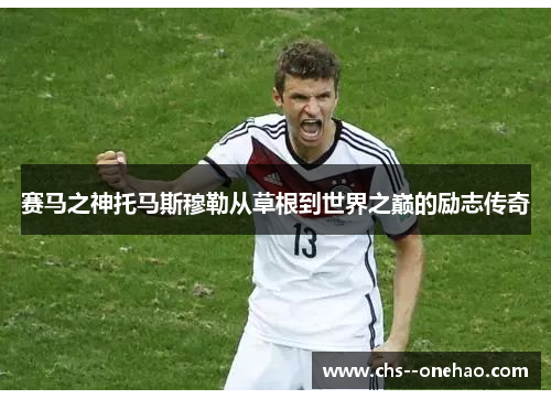 赛马之神托马斯穆勒从草根到世界之巅的励志传奇 赛马之神托马斯穆勒从草根到世界之巅的励志传奇