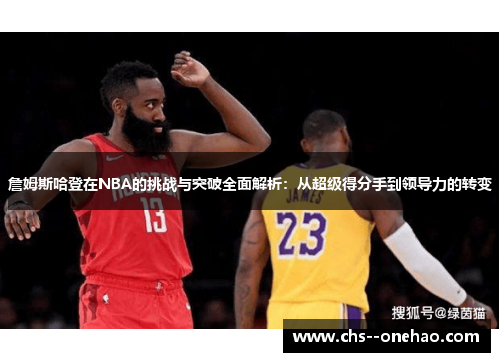 詹姆斯哈登在NBA的挑战与突破全面解析：从超级得分手到领导力的转变