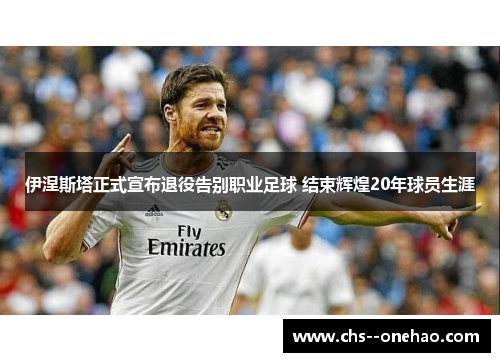 伊涅斯塔正式宣布退役告别职业足球 结束辉煌20年球员生涯