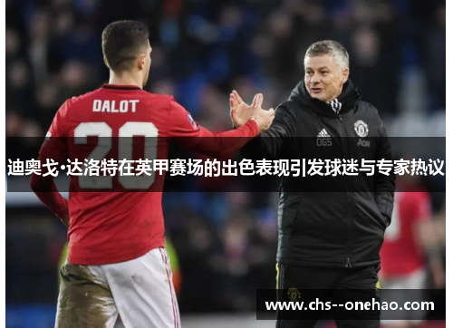 迪奥戈·达洛特在英甲赛场的出色表现引发球迷与专家热议