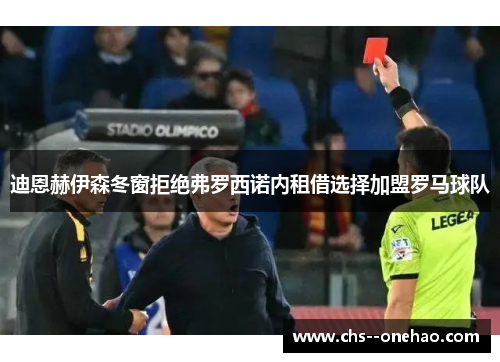 迪恩赫伊森冬窗拒绝弗罗西诺内租借选择加盟罗马球队